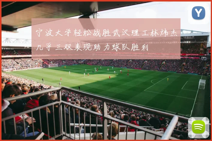 宁波大学轻松战胜武汉理工林炜杰几乎三双表现助力球队胜利