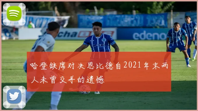 哈登缺席对决恩比德自2021年末两人未曾交手的遗憾